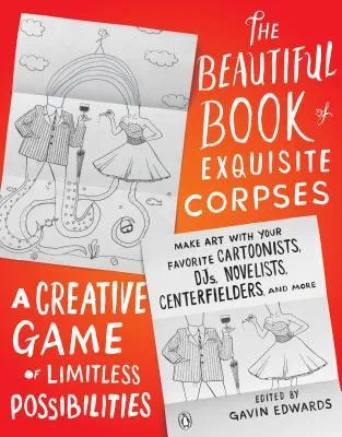 The Beautiful Book Of Exquisite Corpses: A Creative Game Of Limitless Possibilities